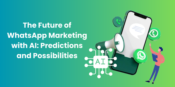 The Future of WhatsApp Marketing with AI: Predictions and Possibilities